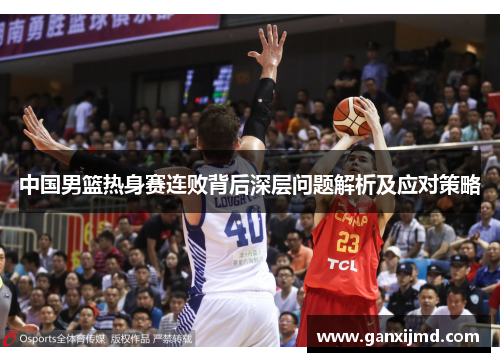 中国男篮热身赛连败背后深层问题解析及应对策略