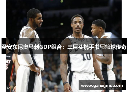 圣安东尼奥马刺GDP组合：三巨头携手书写篮球传奇