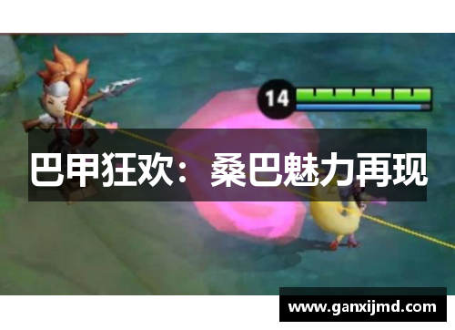 巴甲狂欢：桑巴魅力再现