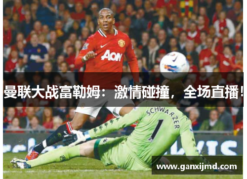 曼联大战富勒姆：激情碰撞，全场直播！
