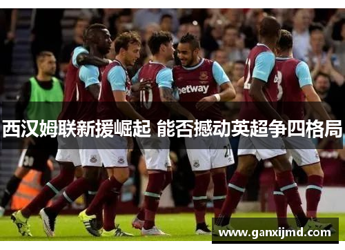 西汉姆联新援崛起 能否撼动英超争四格局