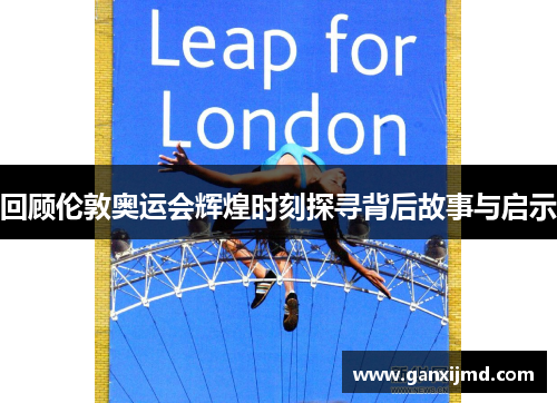 回顾伦敦奥运会辉煌时刻探寻背后故事与启示