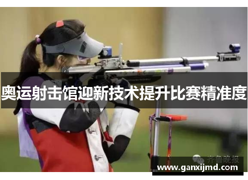 奥运射击馆迎新技术提升比赛精准度