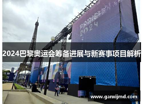 2024巴黎奥运会筹备进展与新赛事项目解析